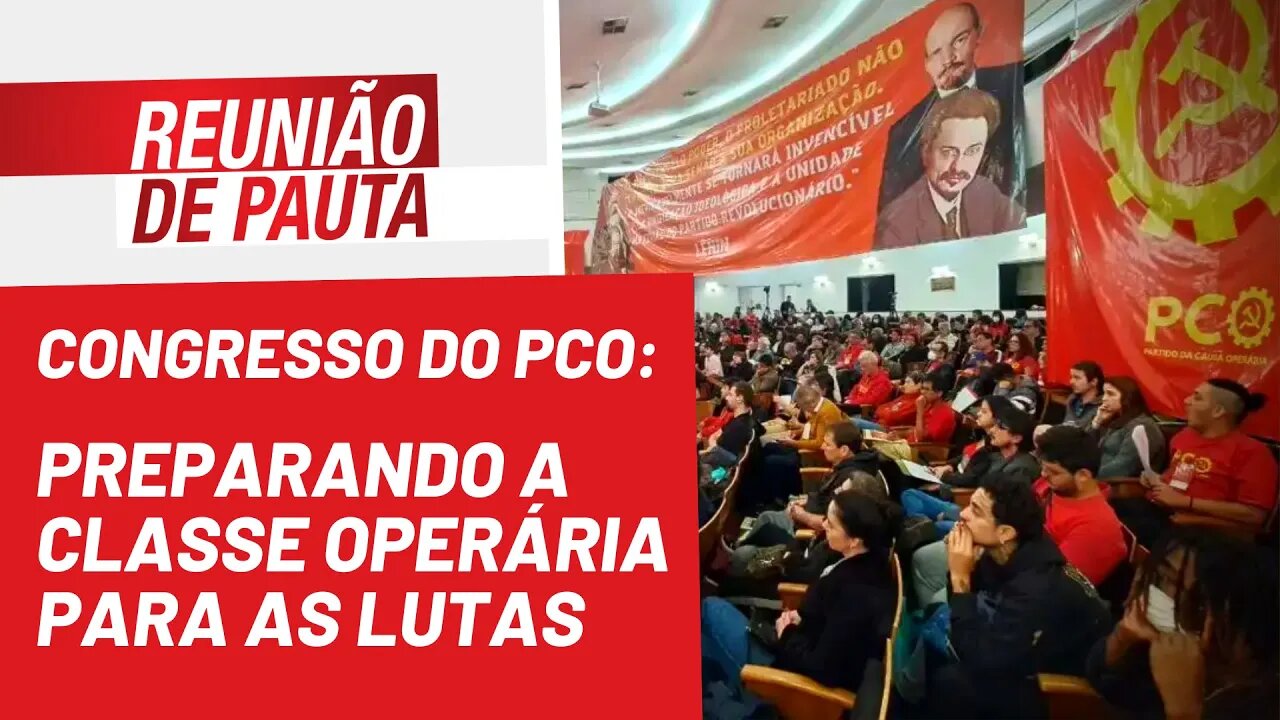 Congresso do PCO: preparando a classe operária para as lutas - Reunião de Pauta nº 1.025 - 15/08/22