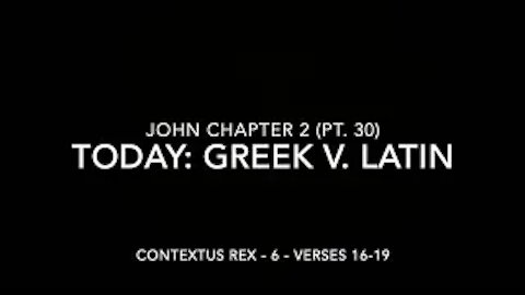 John Ch 2 Pt 30 Contextus Rex 6 (Greek v. Latin, verses 16–19)
