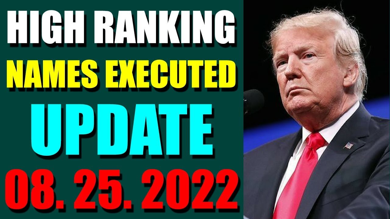 SPECIAL LIST OF HIGH RANKING NAMES EXECUTED UPDATE ON (AUGUST 25, 2022) - TRUMP NEWS