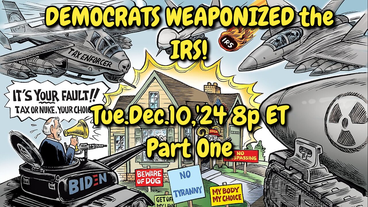 WATCH 24x7! Dec.10,'24: PART ONE, The Democrats Weaponized the IRS. We are their targets, Tyranny and Election Rigging are their objectives. They want our assets, so as to disable our rights and beliefs.