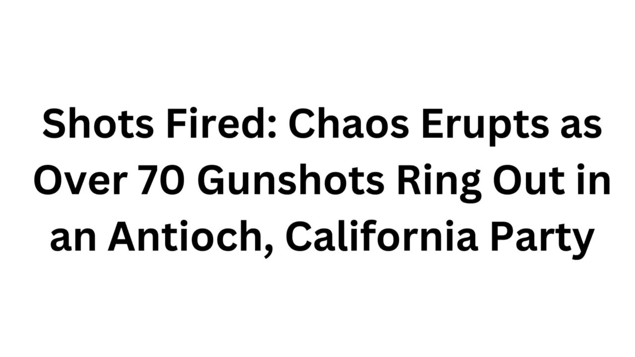 Shots Fired Chaos Erupts as Over 70 Gunshots Ring Out in an Antioch, California Party