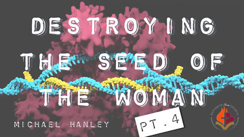 Destroying the Seed of the Woman pt.4 by Michael Hanley, August 7th 2022