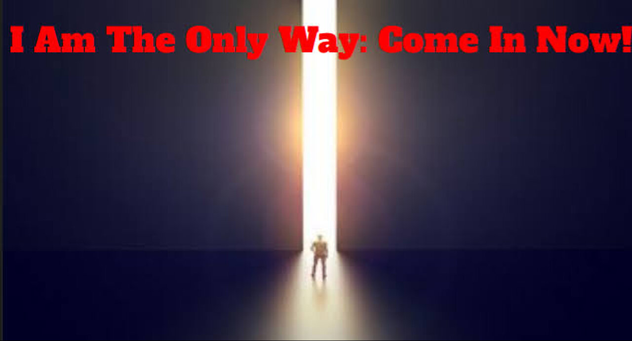 I Am The Only Way:Come In Now!