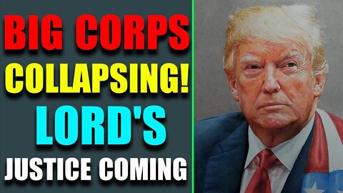 BREAKING NEWS: THE LORD'S JUSTICE COMING!! BIG CORPS COLLAPSING - TRUMP NEWS