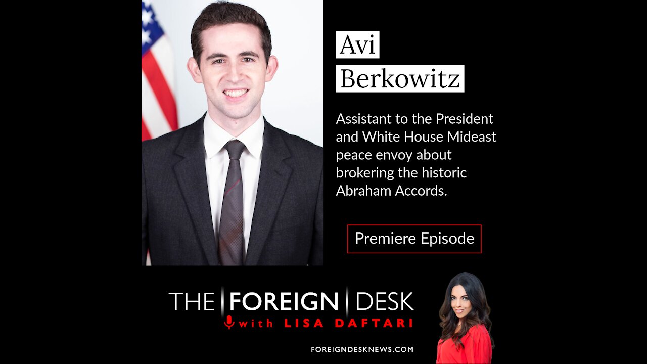 The Abraham Accords: A conversation with White House Mideast Peace Envoy Avi Berkowitz | The Foreign Desk with Lisa Daftari