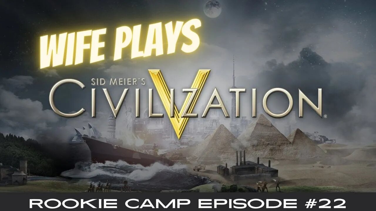 Wife Plays Civilization V - Rookie Camp Episode #22