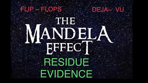 WHERE DOES ___ FLIP -FLOPS AND RESIDUE EVIDENCE COMES FROM ..FOR THE MANDELA EFFECT