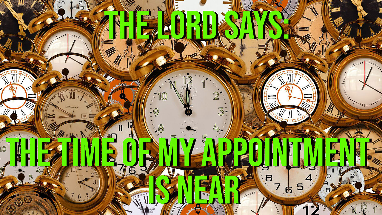 The Lord Says: The Appointed Time is Near! Prophetic Word from the Lord 2023