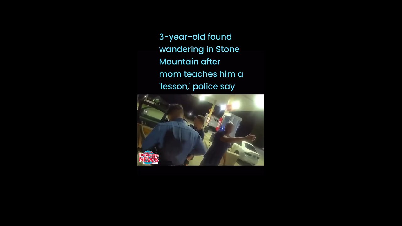 3-year-old found wandering in Stone Mountain after mom teaches him a 'lesson,' police say