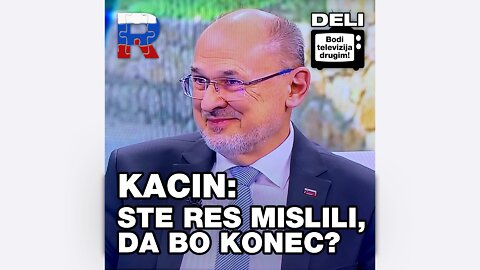 Kacin: Ste res mislili, da bo konec?