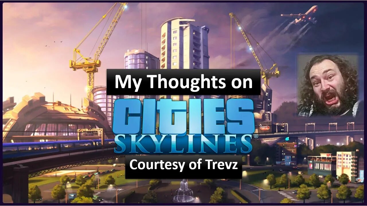 My Thoughts on Cities: Skylines (Courtesy of Trevz)