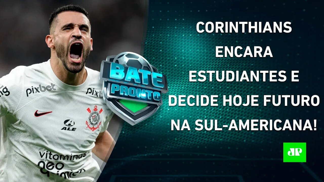 VAI AVANÇAR? Corinthians ENFRENTA Estudiantes; SPFC MANDA FINALÍSSIMA contra Flamengo | BATE PRONTO