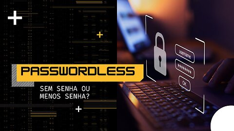 Passwordless, sem senha ou menos senha?