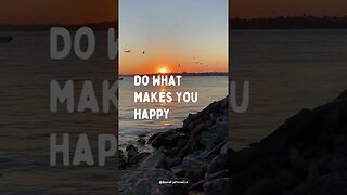 Do what makes you happy