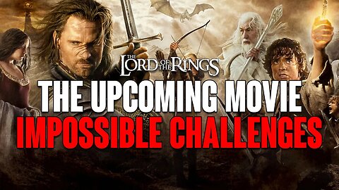 The Lord of the Rings: These IMPOSSIBLE Challenges PLAGUE The Upcoming Movie!