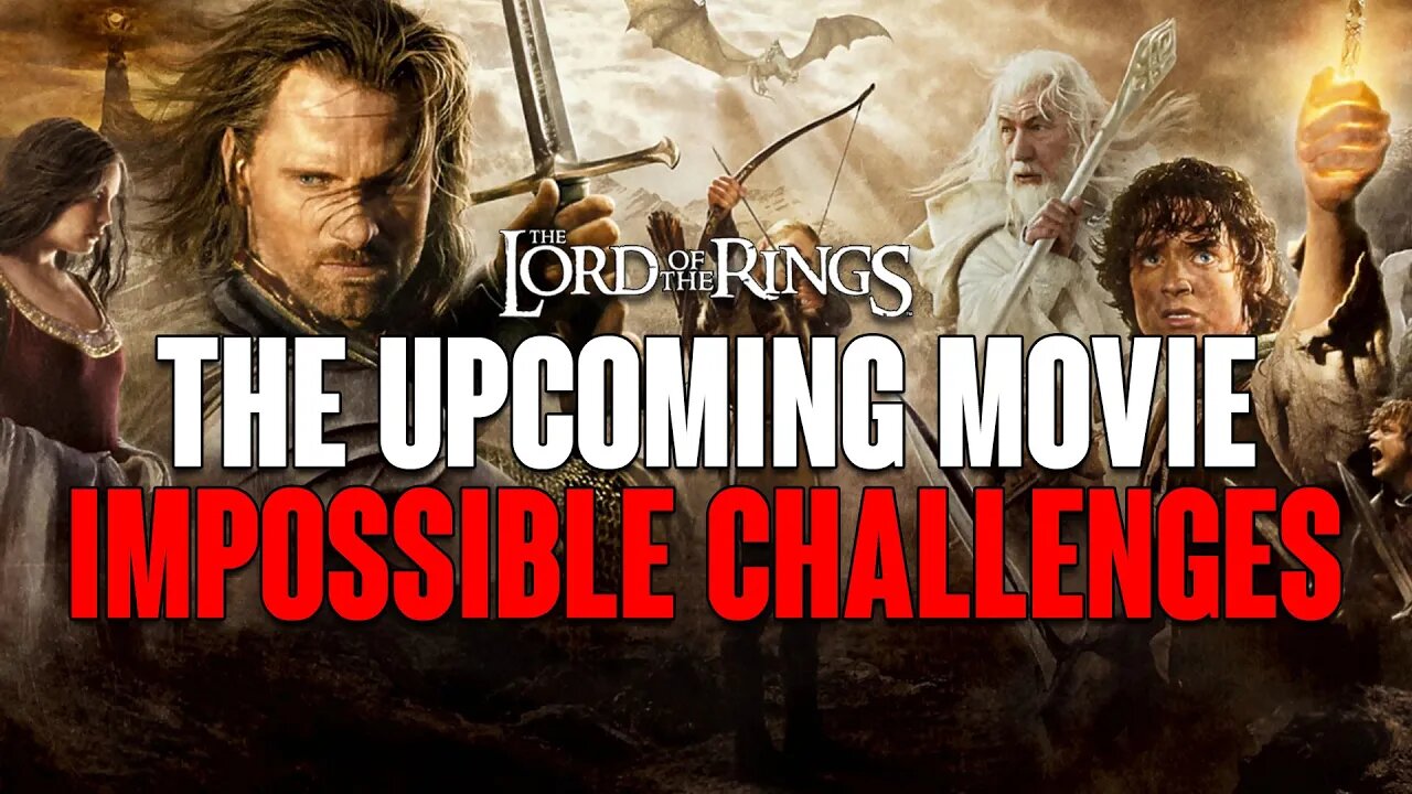 The Lord of the Rings: These IMPOSSIBLE Challenges PLAGUE The Upcoming Movie!