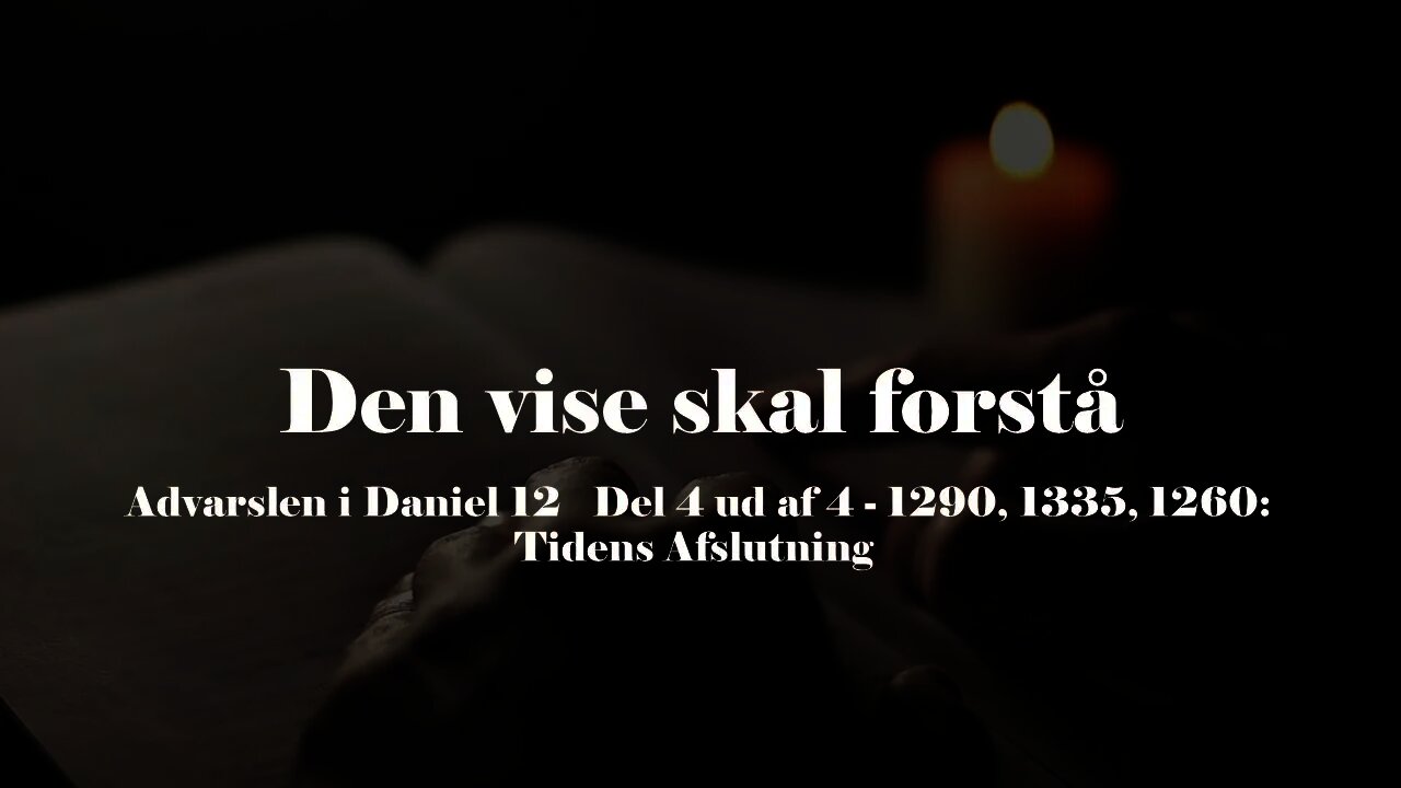 Den vise skal forstå - Advarslen i Daniel 12 Del 4 ud af 4 - 1290, 1335, 1260: Tidens Afslutning