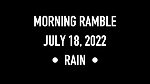 Morning Ramble - 20220718 - Rain