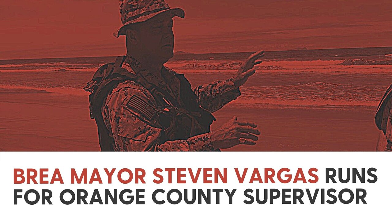 Brea Mayor Steven Vargas runs for Orange County Supervisor