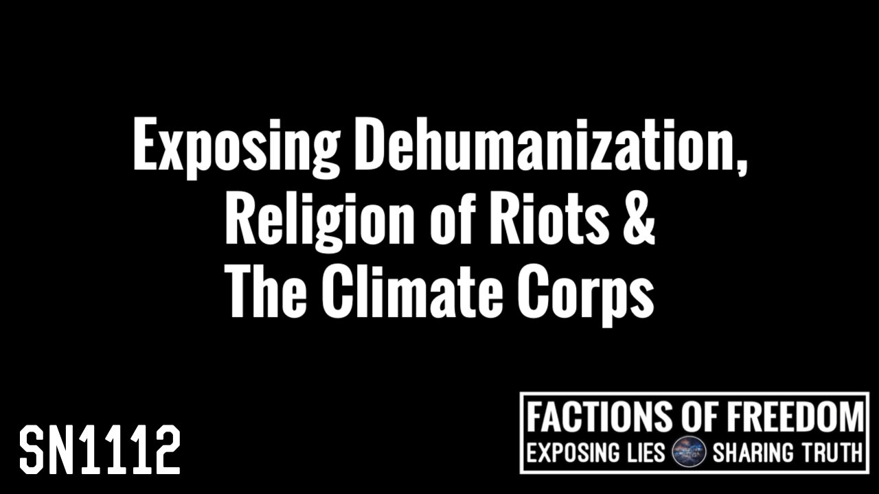 SN1112: Exposing Dehumanization, Religion of Riots & The Climate Corps | Factions Of Freedom