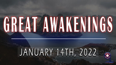 GREAT AWAKENINGS | January 14th, 2022