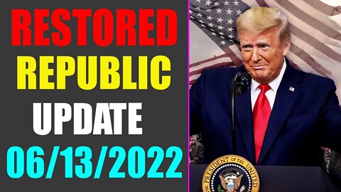 RESTORED REPUBLIC VIA A GCR UPDATE AS OF JUNE 13, 2022 - TRUMP NEWS