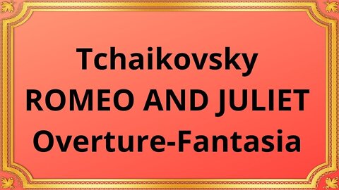 Tchaikovsky ROMEO AND JULIET Overture-Fantasia