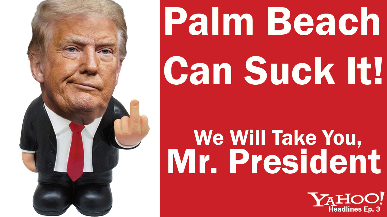 Palm Beach don't want Trump to live at Mara-lago. We will take him!
