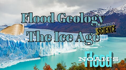 A Global Flood & The Ice Age - What Does Geology Tell Us?