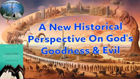 A New Historical Perspective On God's Goodness & Evil Ep 232