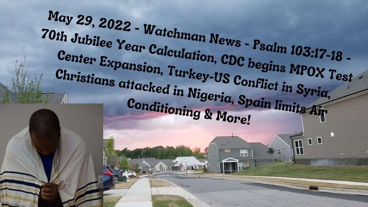 May 29, 2022 - Watchman News - Psalm 103:17-18 - 70th Jubilee Year, CDC begins MPOX Test & More!