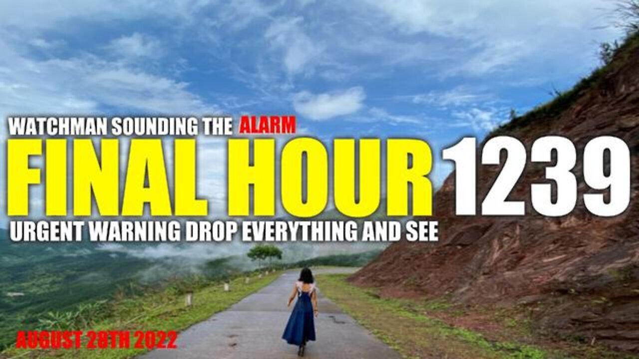 FINAL HOUR 1239 - URGENT WARNING DROP EVERYTHING AND SEE - WATCHMAN SOUNDING THE ALARM