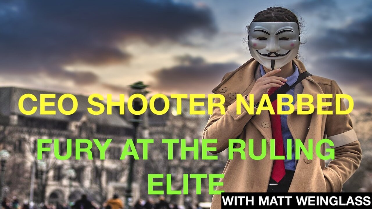 CEO SHOOTER NABBED - FURY AT THE RULING ELITE - WITH MATT WEINGLASS