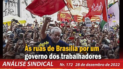 Às ruas de Brasília por um governo dos trabalhadores - Análise Sindical Nº 172 - 28/12/2022