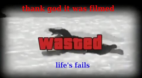 thank god it was filmed / life's fails