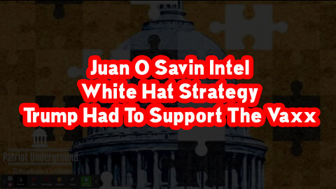 Juan O Savin Intel: White Hat Strategy - Trump Had To Support The Vaxx