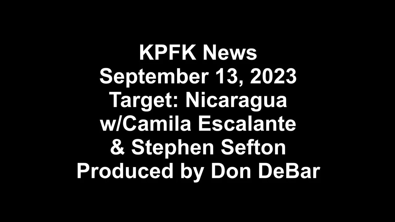 KPFK News, September 13, 2023 - Target: Nicaragua, w/Camila Escalante & Stephen Sefton