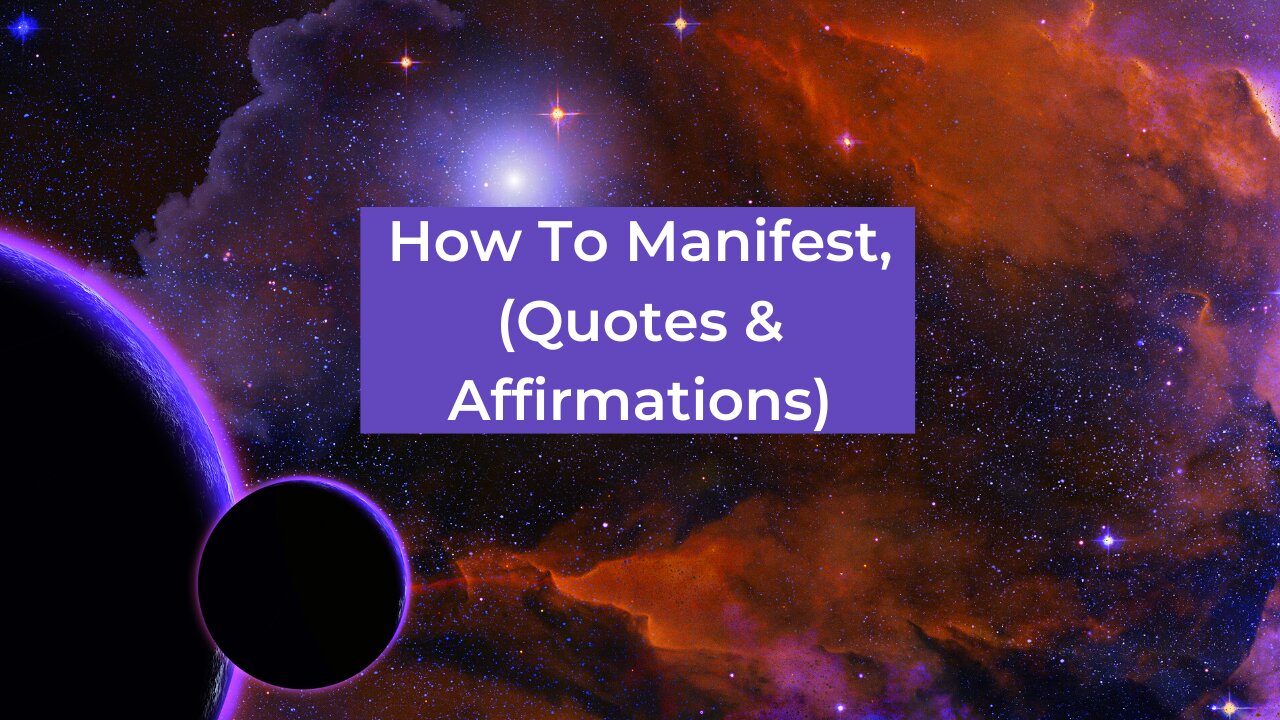 How To Manifest, (Quotes & Affirmations)