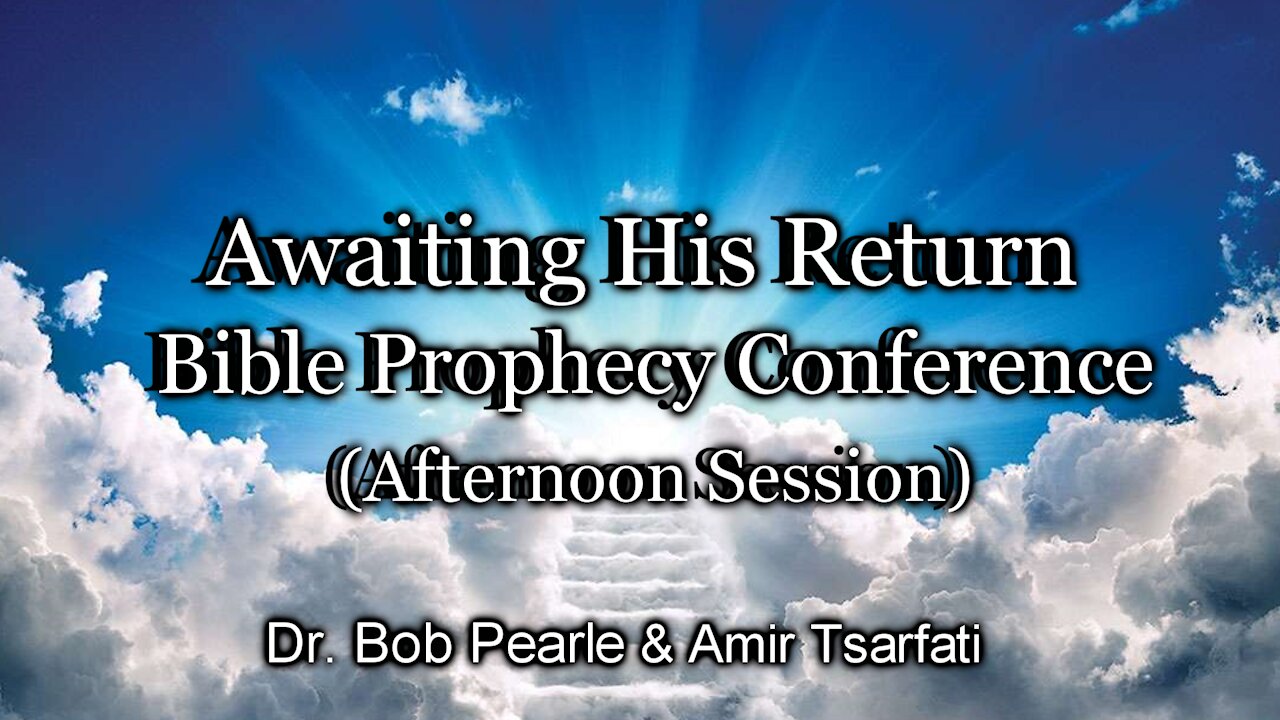 Awaiting His Return Bible Prophecy Conference (Afternoon Session)