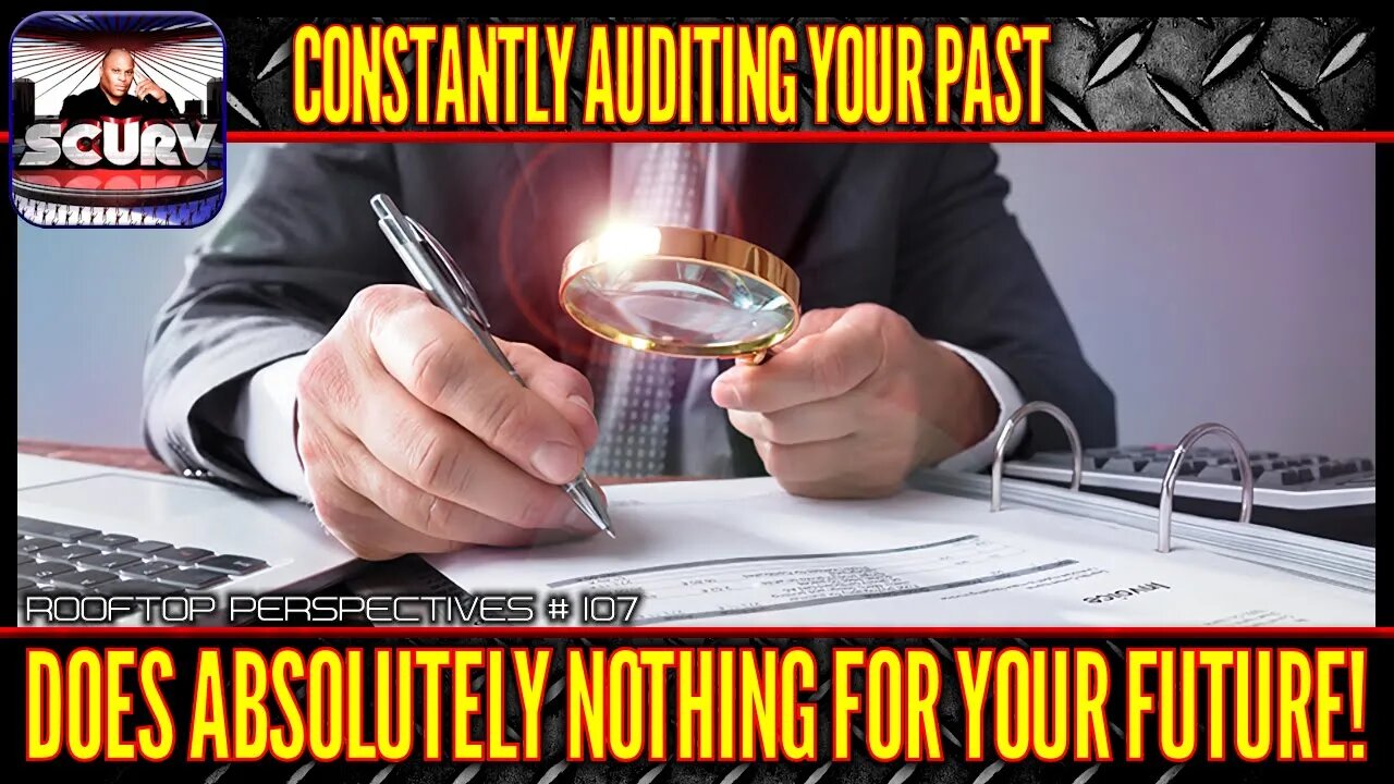 CONSTANTLY AUDITING YOUR PAST DOES ABSOLUTELY NOTHING FOR YOUR FUTURE! | ROOFTOP PERSPECTIVES |107