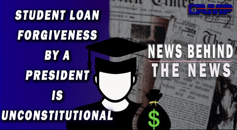 Student Loan Forgiveness by a President is Unconstitutional | NEWS BEHIND THE NEWS August 29th, 2022