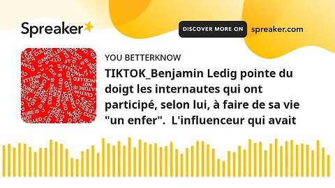 TIKTOK_Benjamin Ledig pointe du doigt les internautes qui ont participé, selon lui, à faire de sa vi