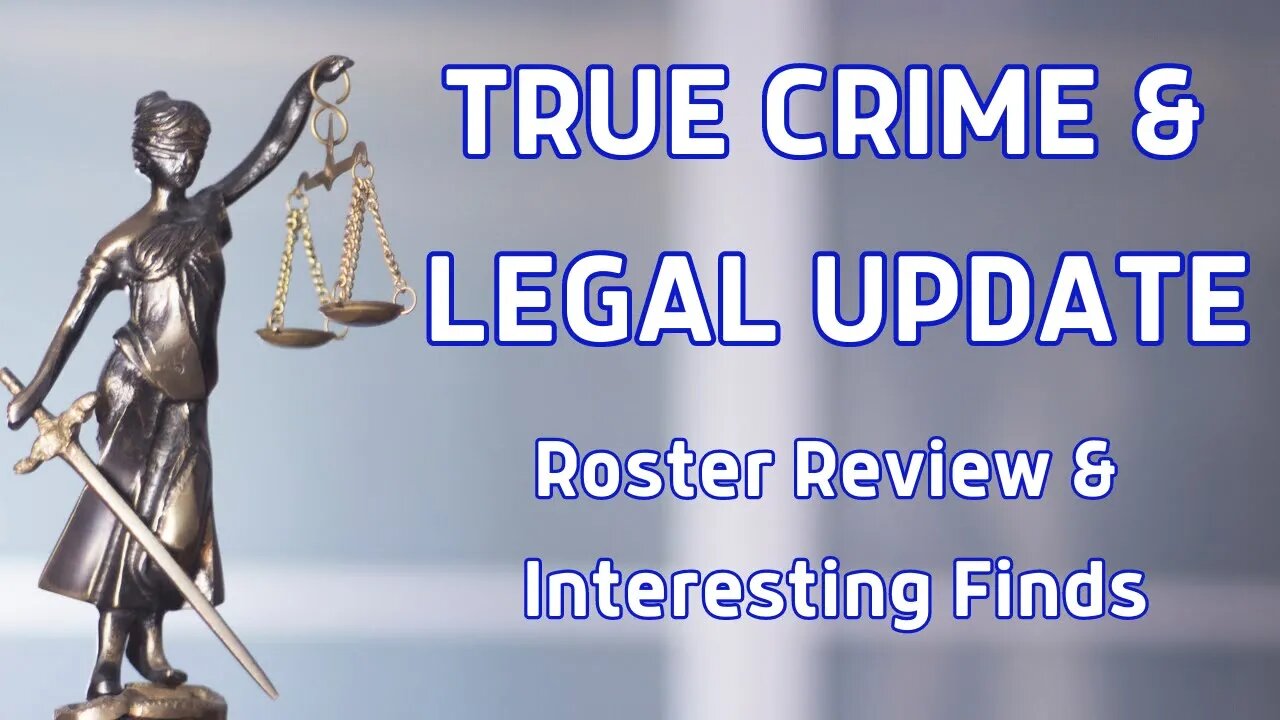 True Crime & Legal Update ~ Roster Review & Interesting Finds~ July 04, 2023