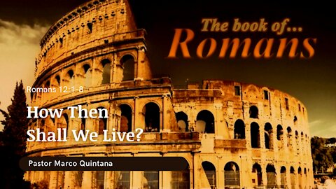 Romans 12: 1-8; How then shall we live