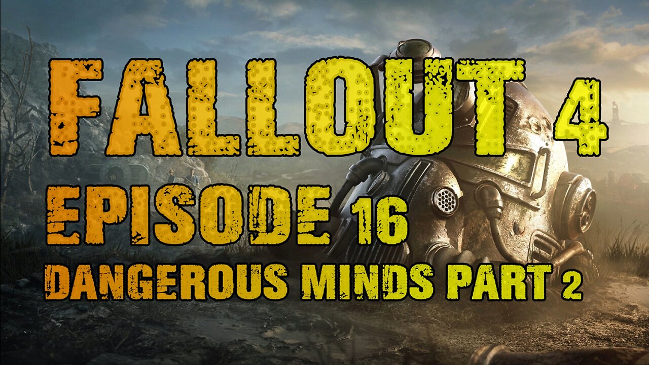 FALLOUT 4 | EPISODE 16 DANGEROUS MINDS (PART 2)