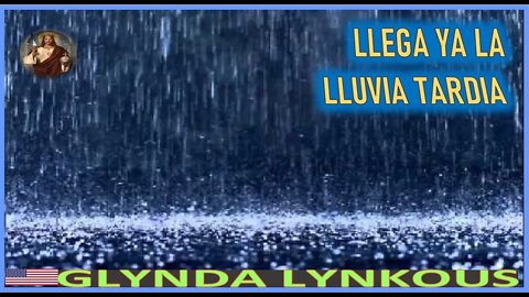 LLEGA YA LA LLUVIA TARDIA - MENSAJE DE JESUCRISTO REY A GLINDA LYNKOUS 1DIC22