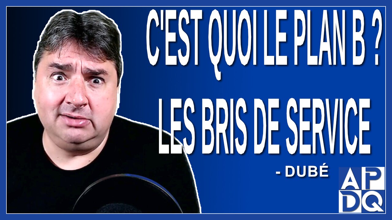 C'est quoi le plan B ? Les bris de service. Dit Dubé