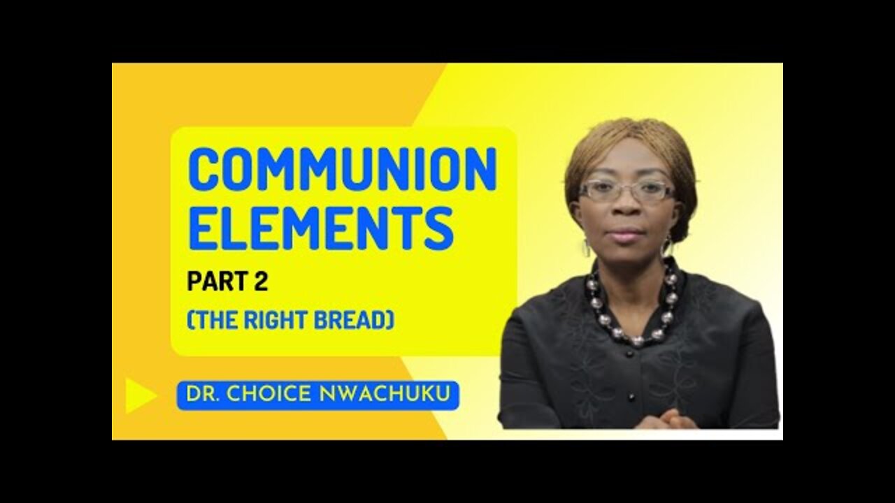 COMMUNION ELEMENTS (PART 2): The Right Bread | DR. CHOICE NWACHUKU