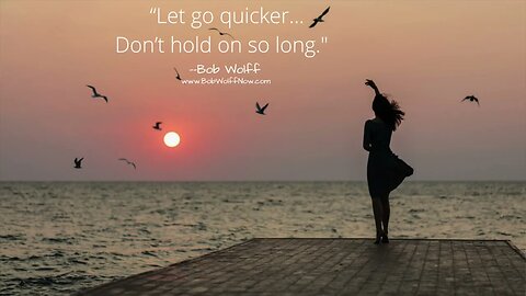 #6 “Let go quicker. Don’t hold on so long.”