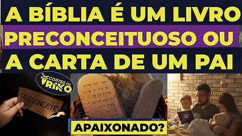 AFINAL, A BÍBLIA É UM LIVRO PRECONCEITUOSO OU UMA CARTA DE UM PAI APAIXONADO